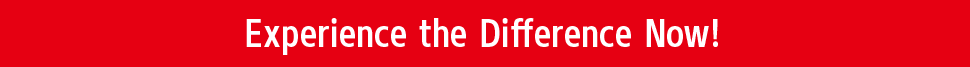 Experience the Difference Now!