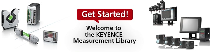 Get Started! Welcome to the KEYENCE Measurement Library