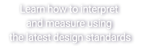 Learn how to interpret and measure using the latest design standards