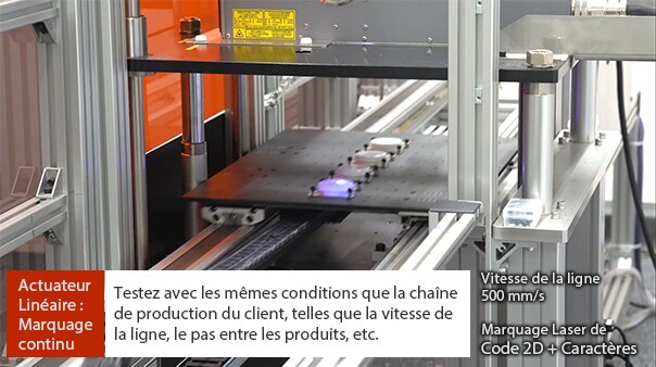 Actuateur Linéaire : Marquage continu. Testez avec les mêmes conditions que la chaîne de production du client, telles que la vitesse de la ligne, le pas entre les produits, etc.